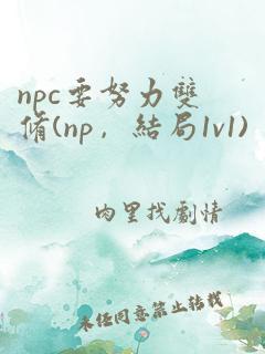 npc要努力双修(np,结局1v1)