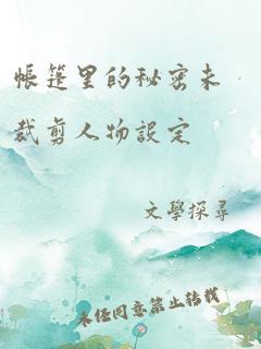 帐篷里的秘密未裁剪人物设定